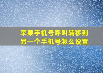 苹果手机号呼叫转移到另一个手机号怎么设置