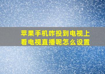 苹果手机咋投到电视上看电视直播呢怎么设置