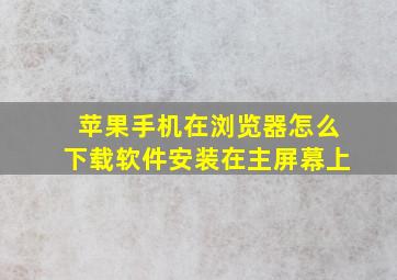 苹果手机在浏览器怎么下载软件安装在主屏幕上