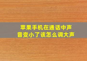 苹果手机在通话中声音变小了该怎么调大声