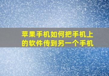 苹果手机如何把手机上的软件传到另一个手机