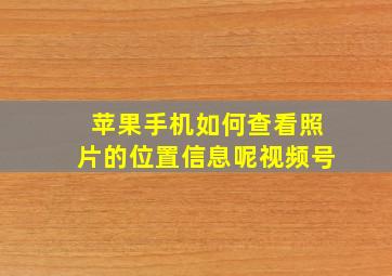 苹果手机如何查看照片的位置信息呢视频号