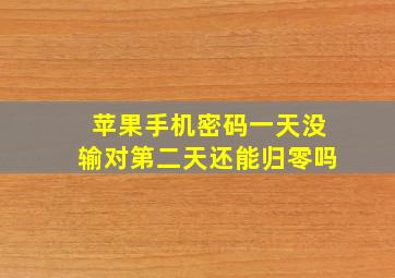 苹果手机密码一天没输对第二天还能归零吗