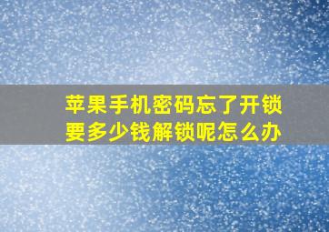 苹果手机密码忘了开锁要多少钱解锁呢怎么办