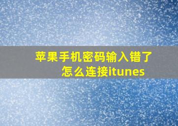 苹果手机密码输入错了怎么连接itunes