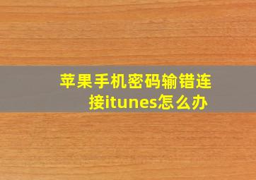 苹果手机密码输错连接itunes怎么办