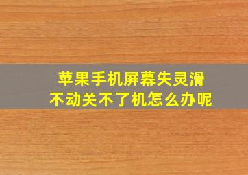 苹果手机屏幕失灵滑不动关不了机怎么办呢