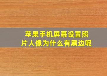 苹果手机屏幕设置照片人像为什么有黑边呢