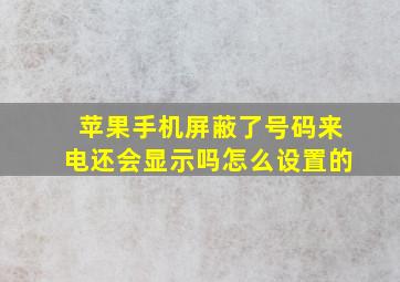 苹果手机屏蔽了号码来电还会显示吗怎么设置的