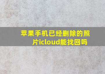 苹果手机已经删除的照片icloud能找回吗