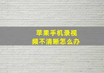 苹果手机录视频不清晰怎么办