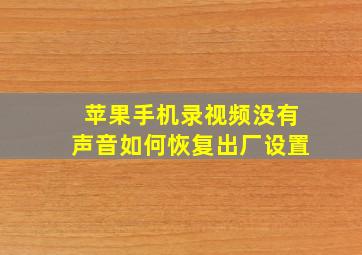 苹果手机录视频没有声音如何恢复出厂设置