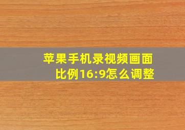 苹果手机录视频画面比例16:9怎么调整