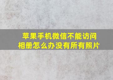 苹果手机微信不能访问相册怎么办没有所有照片