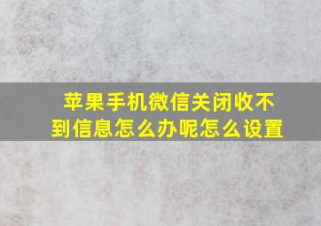 苹果手机微信关闭收不到信息怎么办呢怎么设置