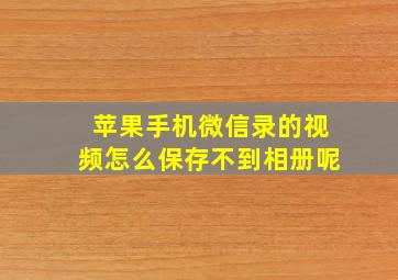 苹果手机微信录的视频怎么保存不到相册呢