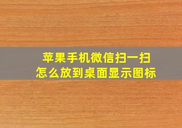 苹果手机微信扫一扫怎么放到桌面显示图标