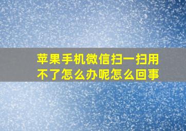 苹果手机微信扫一扫用不了怎么办呢怎么回事