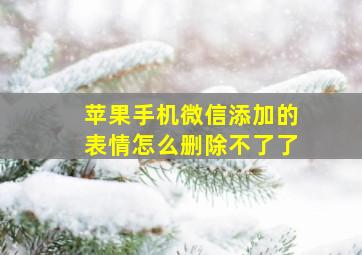 苹果手机微信添加的表情怎么删除不了了