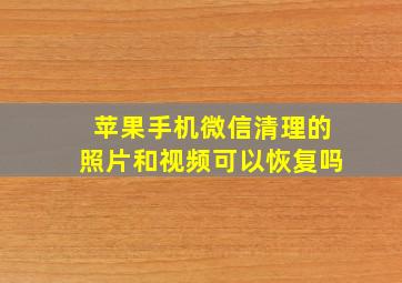 苹果手机微信清理的照片和视频可以恢复吗