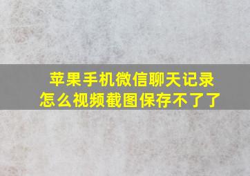 苹果手机微信聊天记录怎么视频截图保存不了了