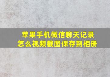 苹果手机微信聊天记录怎么视频截图保存到相册