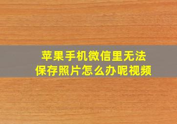 苹果手机微信里无法保存照片怎么办呢视频