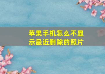 苹果手机怎么不显示最近删除的照片