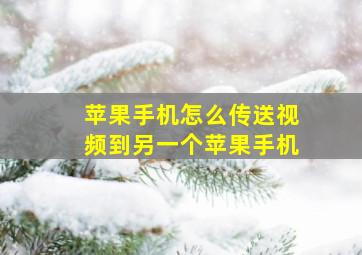 苹果手机怎么传送视频到另一个苹果手机