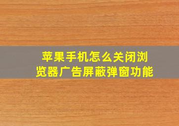 苹果手机怎么关闭浏览器广告屏蔽弹窗功能