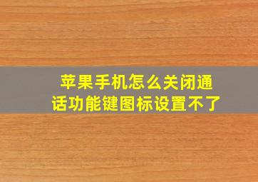 苹果手机怎么关闭通话功能键图标设置不了