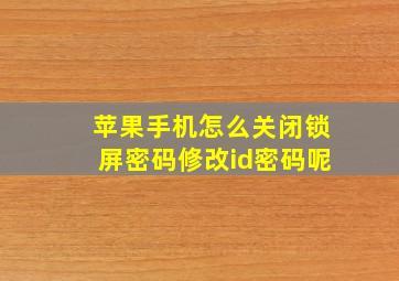 苹果手机怎么关闭锁屏密码修改id密码呢