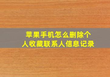 苹果手机怎么删除个人收藏联系人信息记录