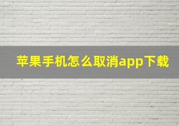 苹果手机怎么取消app下载