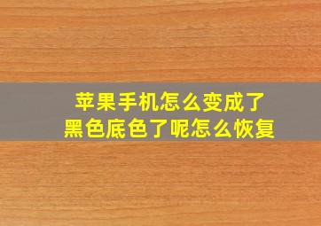 苹果手机怎么变成了黑色底色了呢怎么恢复