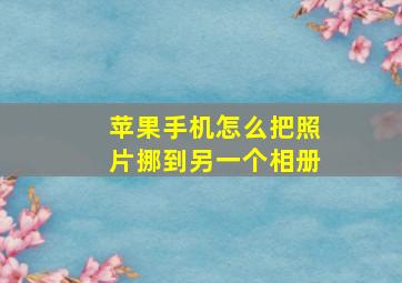 苹果手机怎么把照片挪到另一个相册