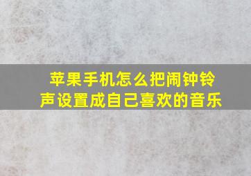 苹果手机怎么把闹钟铃声设置成自己喜欢的音乐