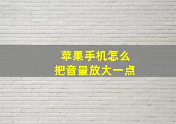 苹果手机怎么把音量放大一点