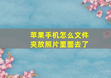 苹果手机怎么文件夹放照片里面去了