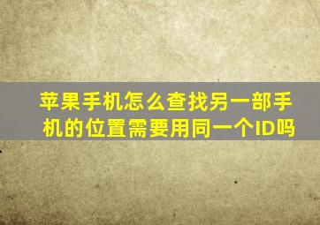 苹果手机怎么查找另一部手机的位置需要用同一个ID吗