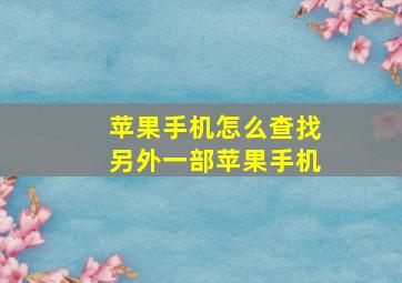 苹果手机怎么查找另外一部苹果手机