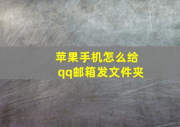 苹果手机怎么给qq邮箱发文件夹