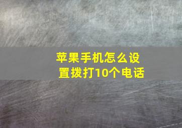 苹果手机怎么设置拨打10个电话