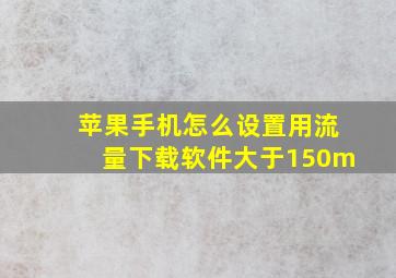 苹果手机怎么设置用流量下载软件大于150m