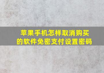 苹果手机怎样取消购买的软件免密支付设置密码