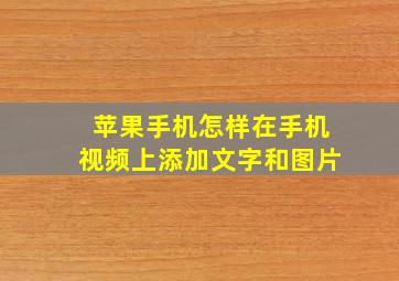 苹果手机怎样在手机视频上添加文字和图片