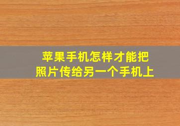 苹果手机怎样才能把照片传给另一个手机上