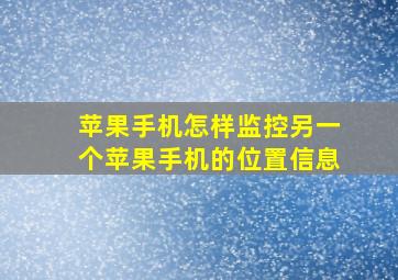 苹果手机怎样监控另一个苹果手机的位置信息