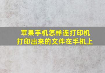 苹果手机怎样连打印机打印出来的文件在手机上