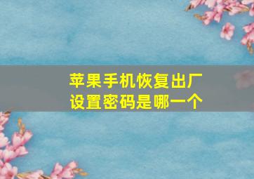 苹果手机恢复出厂设置密码是哪一个